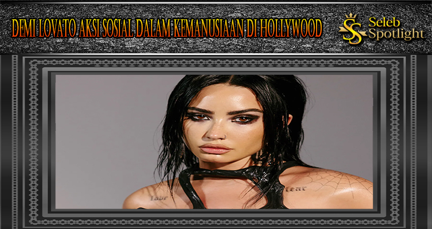 Demi Lovato Aksi Sosial Dalam Kemanusiaan Di Hollywood
