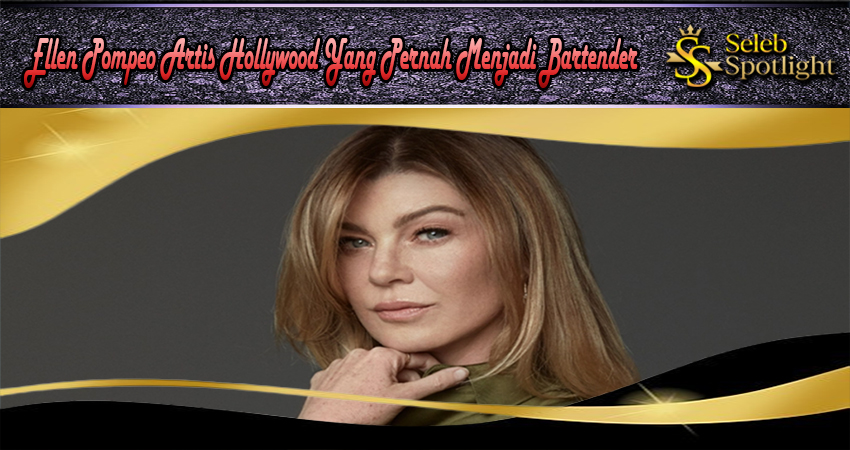 Ellen Pompeo Artis Hollywood Yang Pernah Menjadi Bartender