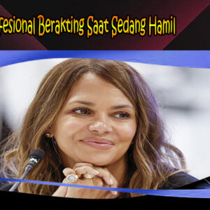 Halle Berry Profesional Berakting Saat Sedang Hamil