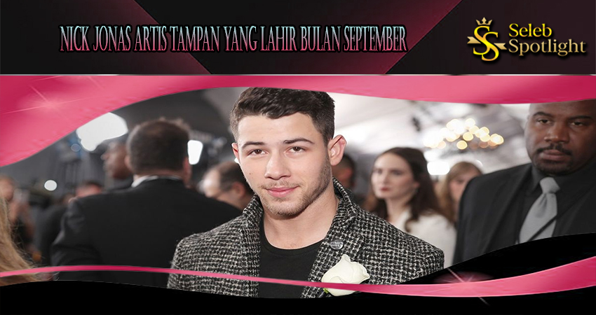 Nick Jonas Artis Tampan Yang Lahir Bulan September