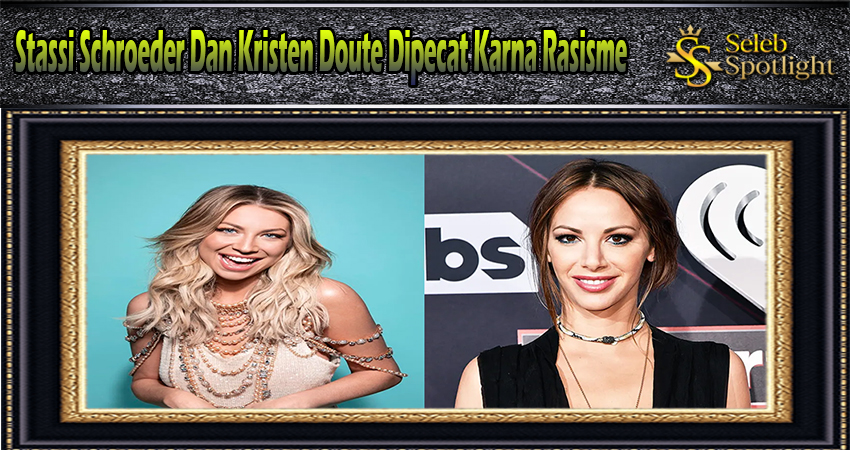 Stassi Schroeder Dan Kristen Doute Dipecat Karna Rasisme