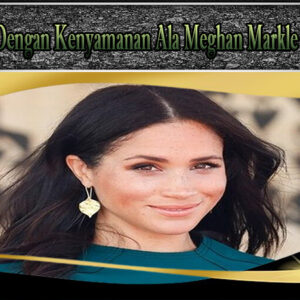 Tips Liburan Dengan Kenyamanan Ala Meghan Markle