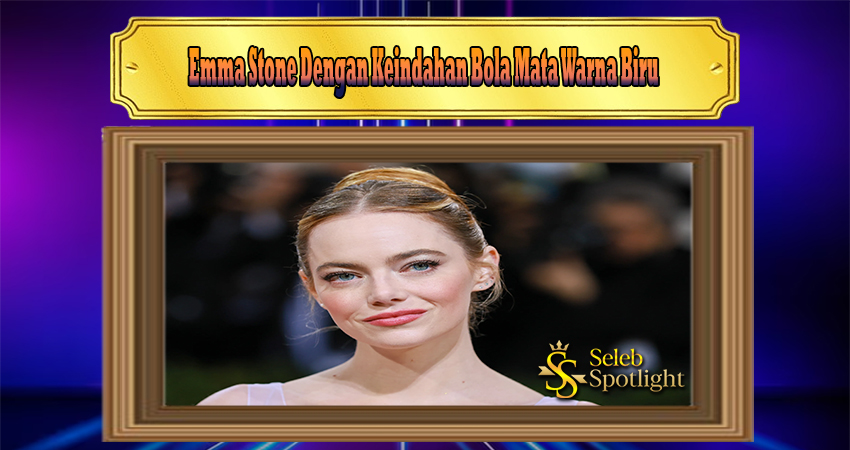 Emma Stone Dengan Keindahan Bola Mata Warna Biru