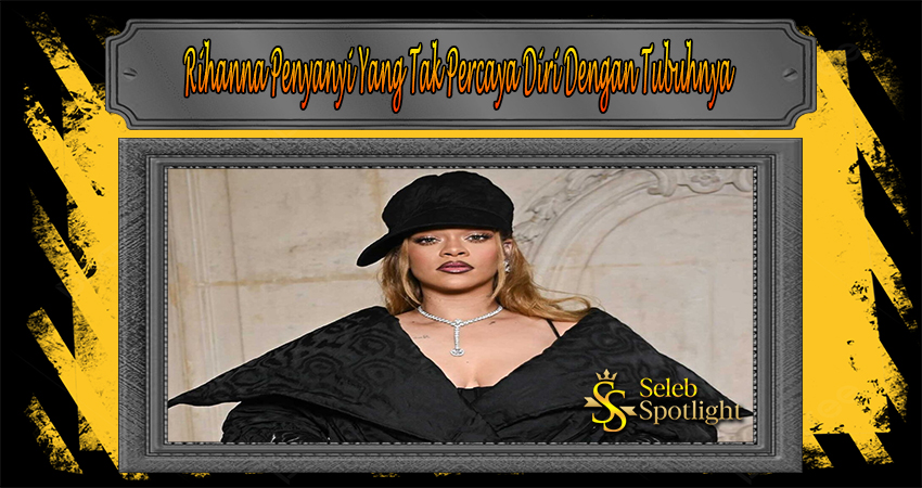 Rihanna Penyanyi Yang Tak Percaya Diri Dengan Tubuhnya