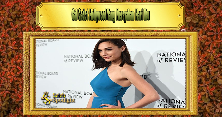 Gal Gadot Hollywood Yang Merayakan Hari Ibu