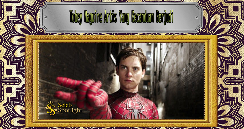 Tobey Maguire Artis Yang Kecanduan Berjudi